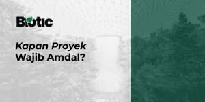 Kapan Proyek Wajib AMDAL? Jangan Sampai Telat!